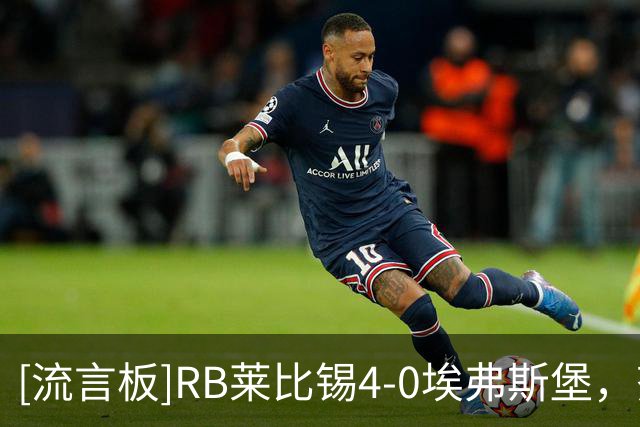 [流言板]RB莱比锡4-0埃弗斯堡，努萨两送助攻，罗慕洛梅开二度